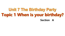 《Unit 7 Topic 1 When is your birthday》优质课件1-七年级下册英语仁爱（科普版）