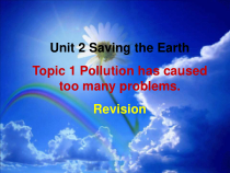 《Unit 2 Topic 1 Pollution has causes too many problems》课件5-九年级上册英语仁爱（科普版）