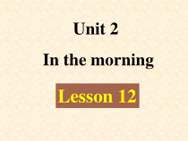 清华版英语一年级下册《Unit 2 In the morning lesson 12》PPT课件(共21页)