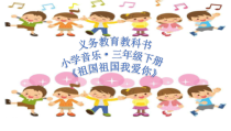 音乐【人音版（敬谱）】三年级下册《演唱 祖国 祖国 我们爱你》PPT课件533