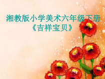 美术【湘美版】六年级下册《11. 吉祥宝贝》PPT课件1