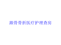 跟骨骨折医疗护理查房培训课件