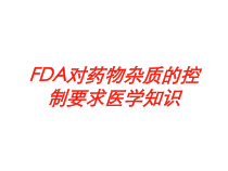 FDA对药物杂质的控制要求医学知识培训课件