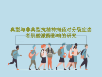 典型与非典型抗精神病药对分裂症患者肌酸激酶影响的研究共22张课件