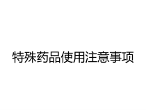 特殊药品使用注意事项课件