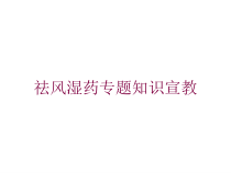 祛风湿药专题知识宣教培训课件