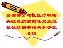 全国部分地区医疗机构头孢类抗菌药物皮肤过敏试验调查报告和专家共识培训课件