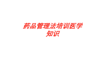 药品管理法培训医学知识培训课件