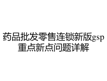 药品批发零售连锁新版gsp重点新点问题详解课件
