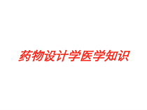 药物设计学医学知识培训课件