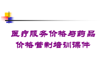 医疗服务价格与药品价格管制培训课件培训课件