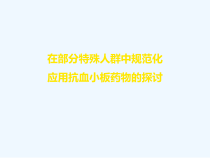 在部分特殊人群中规范化应用抗血小板药物探讨课件