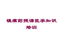 镇痛药授课医学知识培训培训课件