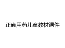 正确用药儿童教材课件