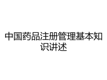 中国药品注册管理基本知识讲述课件