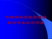 中枢神经系统药理学概论专业知识讲座培训课件