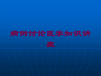 病例讨论医学知识讲座培训课件
