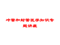 冲管和封管医学知识专题讲座培训课件