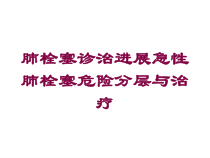 肺栓塞诊治进展急性肺栓塞危险分层与治疗培训课件