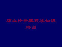 肺血栓栓塞医学知识培训培训课件