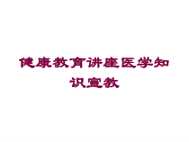 健康教育讲座医学知识宣教培训课件