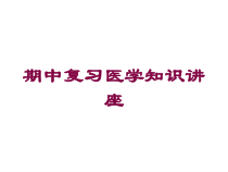 期中复习医学知识讲座培训课件