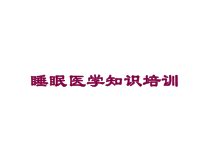 睡眠医学知识培训培训课件
