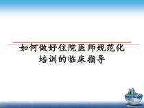如何做好住院医师规范化培训的临床指导课件