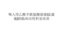 吸入用乙酰半胱氨酸溶液富露施的临床应用科室培训备课讲稿课件