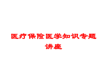 医疗保险医学知识专题讲座培训课件