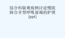 综合科疑难病例讨论慢阻肺合并型呼吸衰竭的护理(ppt)课件
