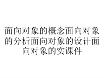 面向对象的概念面向对象的分析面向对象的设计面向对象的实课件