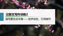 (新高考)高考语文一轮复习课件第10部分 写作突破  记叙文写作训练2　描写要生动丰满——绘声绘色，巧用细节 (含详解)
