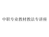 中职专业教材教法专讲座课件