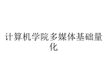 计算机学院多媒体基础量化课件