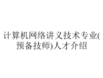 计算机网络讲义技术专业(预备技师)人才介绍课件