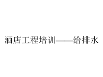 酒店工程培训——给排水课件