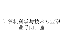 计算机科学与技术专业职业导向讲座课件