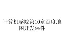 计算机学院第10章百度地图开发课件