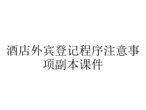 酒店外宾登记程序注意事项副本课件