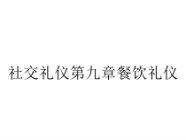 社交礼仪第九章餐饮礼仪课件