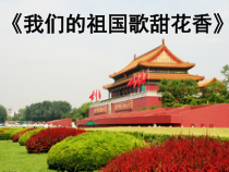 第六单元《我们的祖国歌甜花香》PPT课件-七年级上册音乐【冀少版】